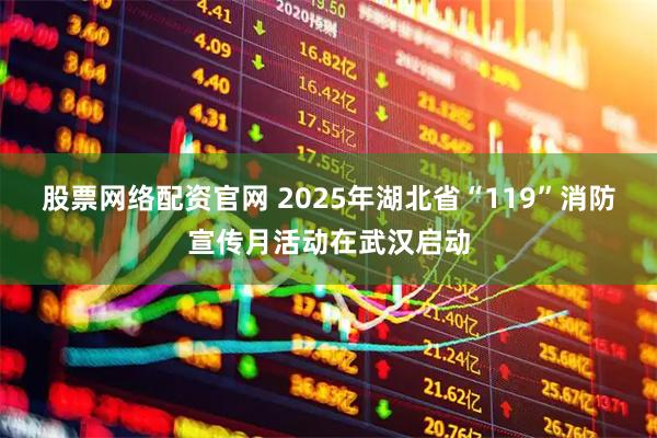 股票网络配资官网 2025年湖北省“119”消防宣传月活动在武汉启动