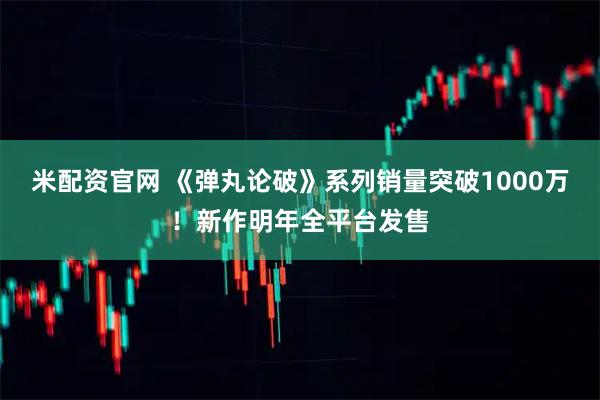 米配资官网 《弹丸论破》系列销量突破1000万！新作明年全平台发售