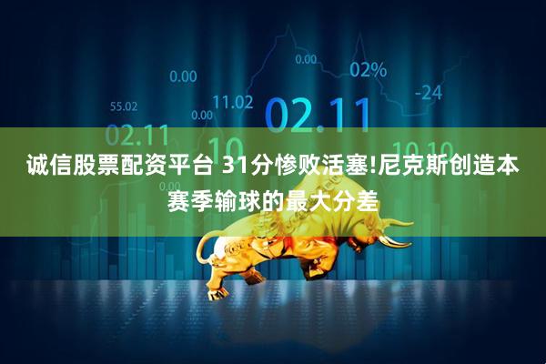 诚信股票配资平台 31分惨败活塞!尼克斯创造本赛季输球的最大分差